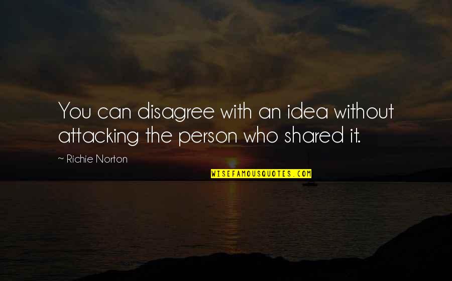 Richie Norton Quotes Quotes By Richie Norton: You can disagree with an idea without attacking