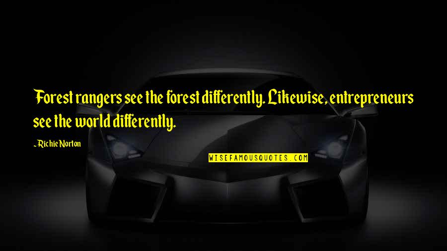 Richie Norton Quotes Quotes By Richie Norton: Forest rangers see the forest differently. Likewise, entrepreneurs