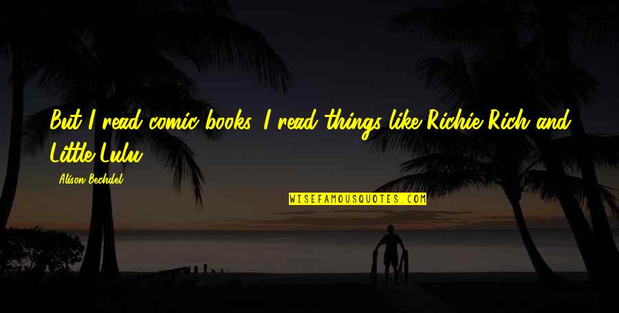 Richie Rich Quotes By Alison Bechdel: But I read comic books. I read things