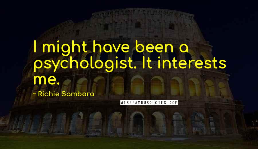 Richie Sambora quotes: I might have been a psychologist. It interests me.