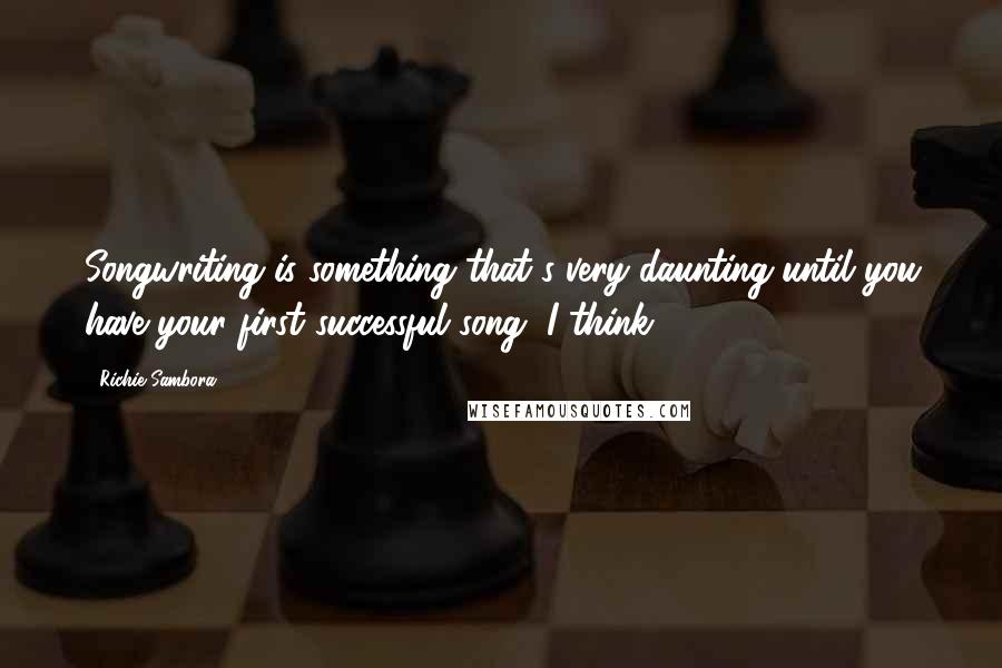 Richie Sambora quotes: Songwriting is something that's very daunting until you have your first successful song, I think.