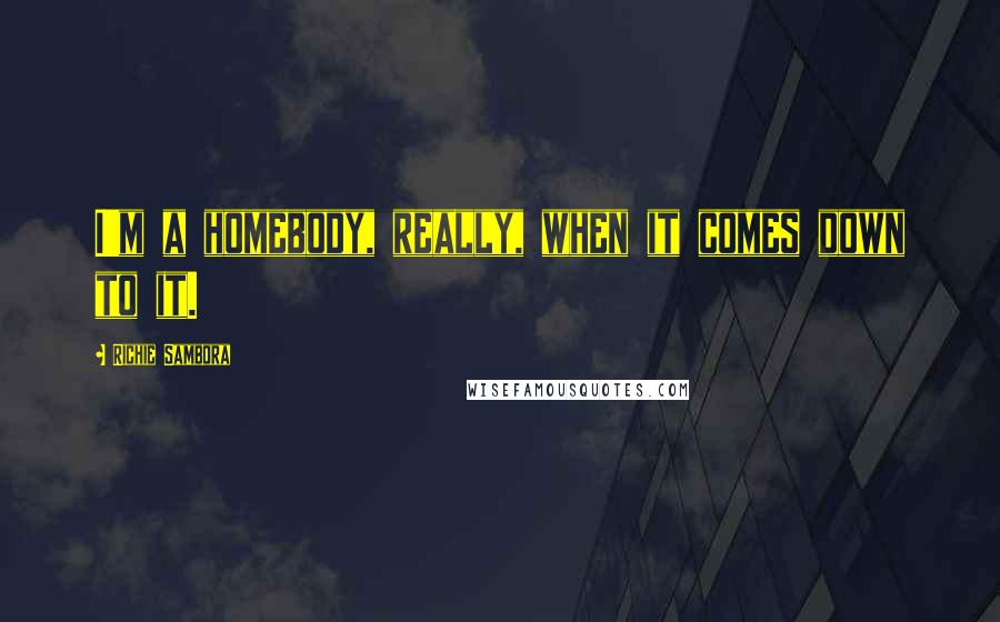 Richie Sambora quotes: I'm a homebody, really, when it comes down to it.