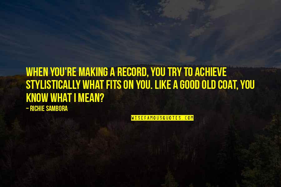 Richie Sambora Quotes By Richie Sambora: When you're making a record, you try to