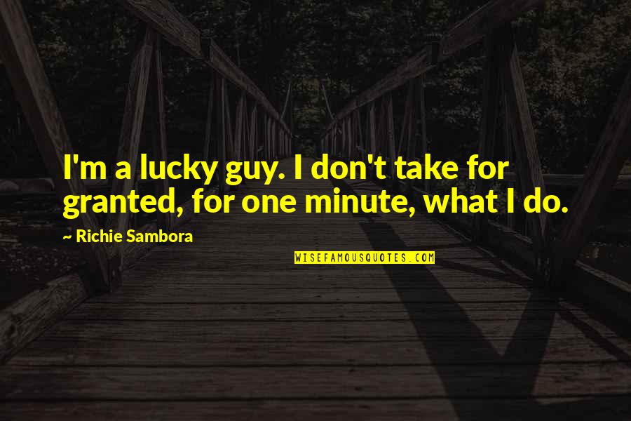 Richie Sambora Quotes By Richie Sambora: I'm a lucky guy. I don't take for
