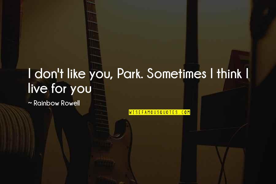Richiedere Informazioni Quotes By Rainbow Rowell: I don't like you, Park. Sometimes I think