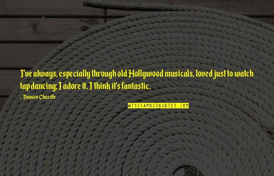 Richiedere Lo Quotes By Damien Chazelle: I've always, especially through old Hollywood musicals, loved
