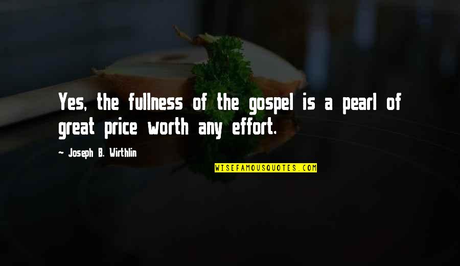 Richland Quotes By Joseph B. Wirthlin: Yes, the fullness of the gospel is a