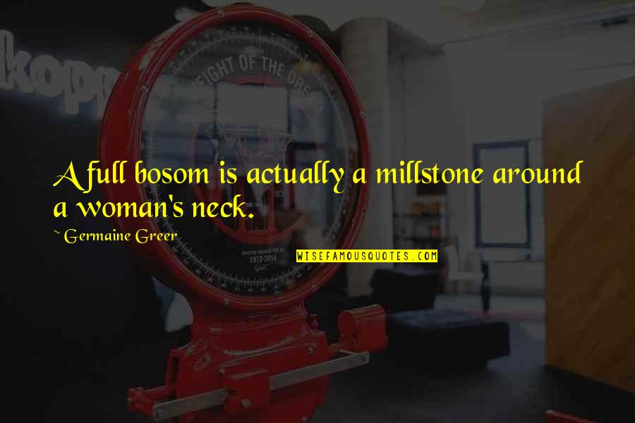 Richler Scott Quotes By Germaine Greer: A full bosom is actually a millstone around Richler Scott Quotes By Germaine Greer: A full bosom is actually a millstone around