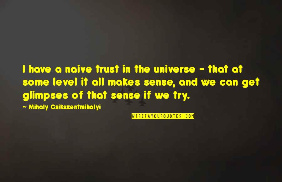 Richling Josh Makovicka Quotes By Mihaly Csikszentmihalyi: I have a naive trust in the universe Richling Josh Makovicka Quotes By Mihaly Csikszentmihalyi: I have a naive trust in the universe