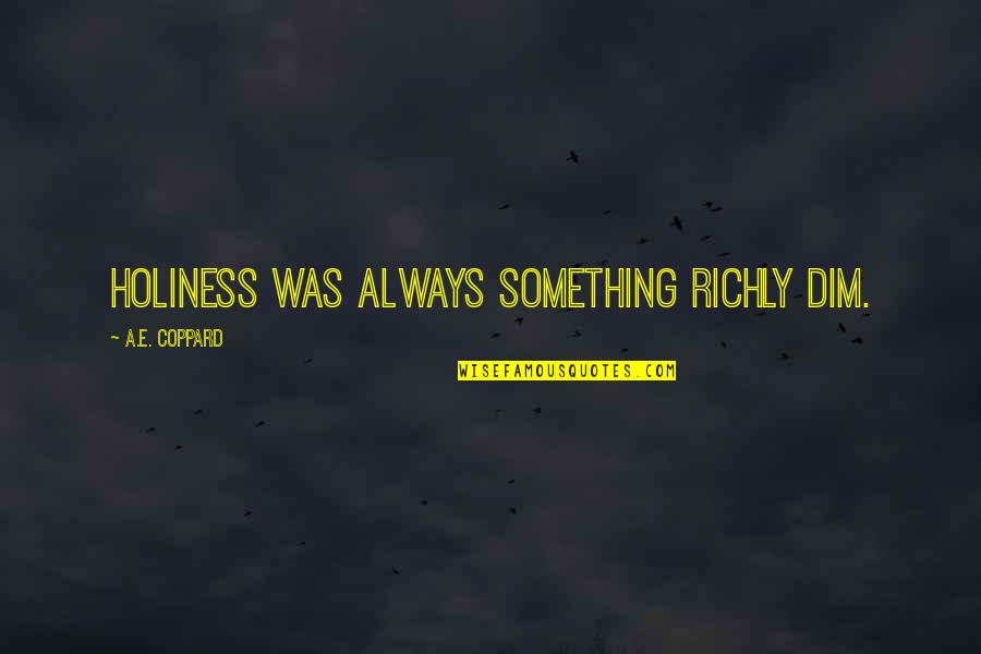 Richly Quotes By A.E. Coppard: Holiness was always something richly dim.