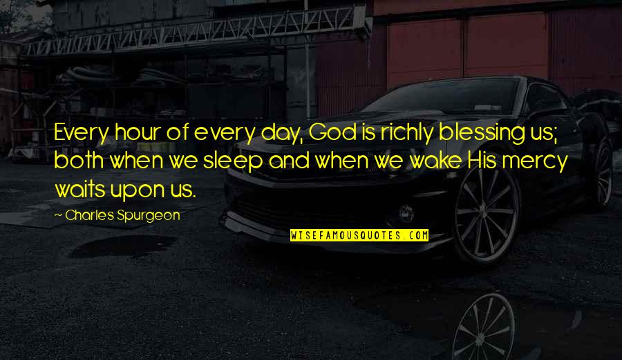 Richly Quotes By Charles Spurgeon: Every hour of every day, God is richly