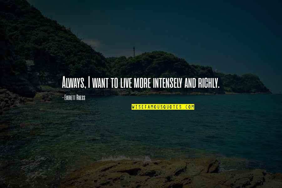 Richly Quotes By Everett Ruess: Always, I want to live more intensely and