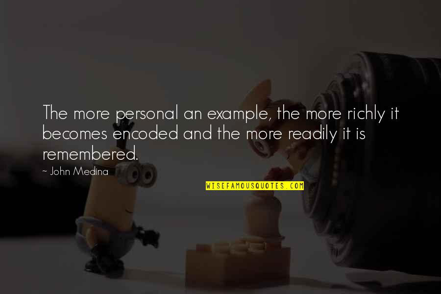 Richly Quotes By John Medina: The more personal an example, the more richly