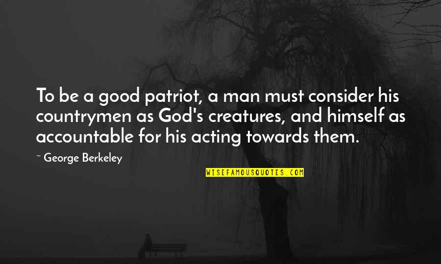 Richly Scented Quotes By George Berkeley: To be a good patriot, a man must Richly Scented Quotes By George Berkeley: To be a good patriot, a man must