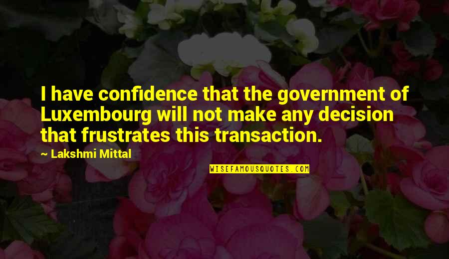 Richman Elementary Quotes By Lakshmi Mittal: I have confidence that the government of Luxembourg