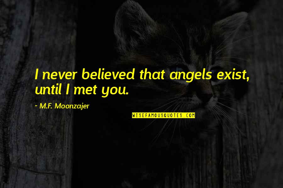 Richman Elementary Quotes By M.F. Moonzajer: I never believed that angels exist, until I