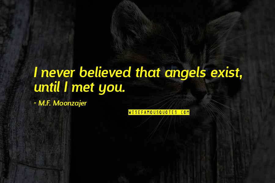 Richman Elementary Quotes By M.F. Moonzajer: I never believed that angels exist, until I Richman Elementary Quotes By M.F. Moonzajer: I never believed that angels exist, until I