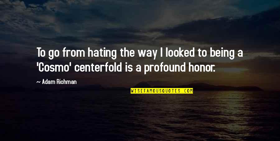 Richman Quotes By Adam Richman: To go from hating the way I looked Richman Quotes By Adam Richman: To go from hating the way I looked