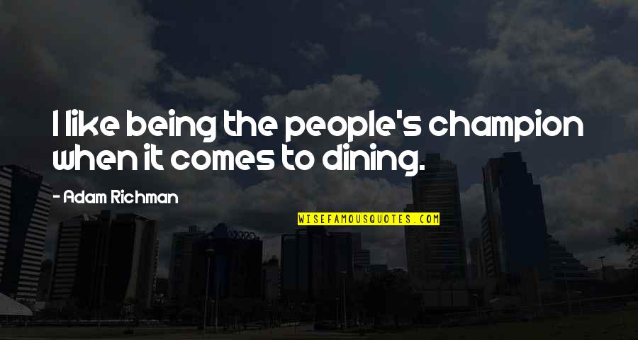 Richman Quotes By Adam Richman: I like being the people's champion when it Richman Quotes By Adam Richman: I like being the people's champion when it