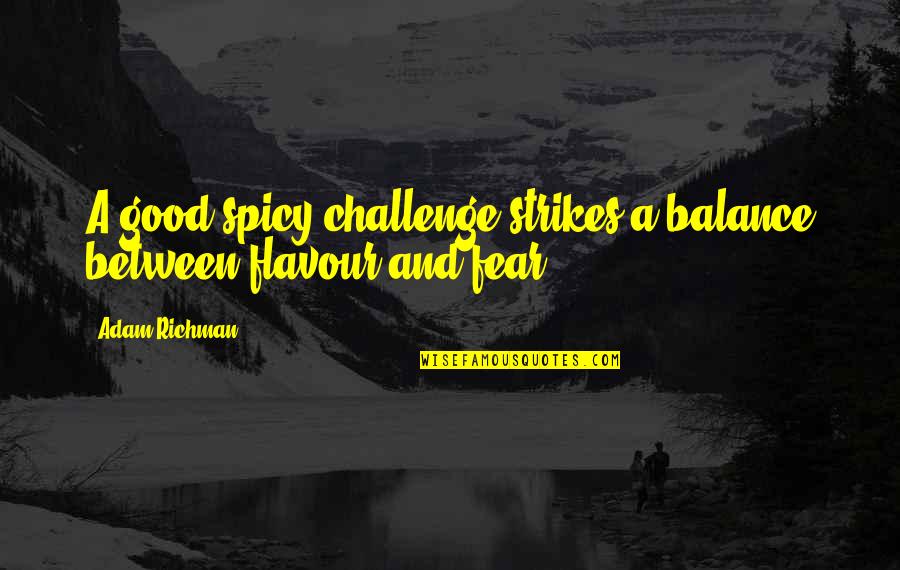 Richman Quotes By Adam Richman: A good spicy challenge strikes a balance between