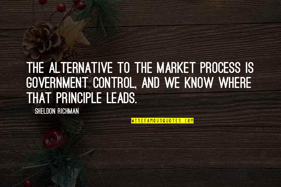 Richman Quotes By Sheldon Richman: The alternative to the market process is government Richman Quotes By Sheldon Richman: The alternative to the market process is government