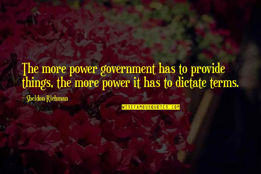 Richman Quotes By Sheldon Richman: The more power government has to provide things, Richman Quotes By Sheldon Richman: The more power government has to provide things,