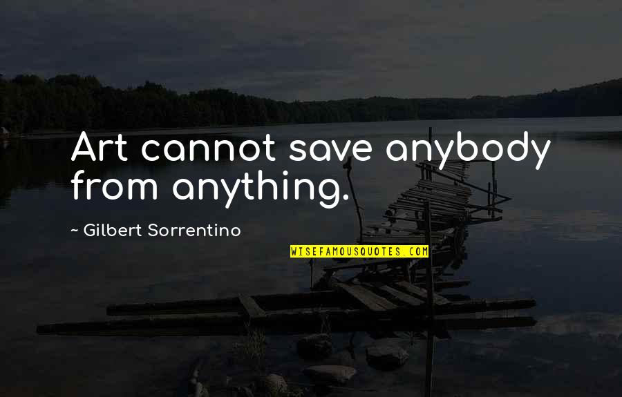 Richmann Walsh Quotes By Gilbert Sorrentino: Art cannot save anybody from anything. Richmann Walsh Quotes By Gilbert Sorrentino: Art cannot save anybody from anything.