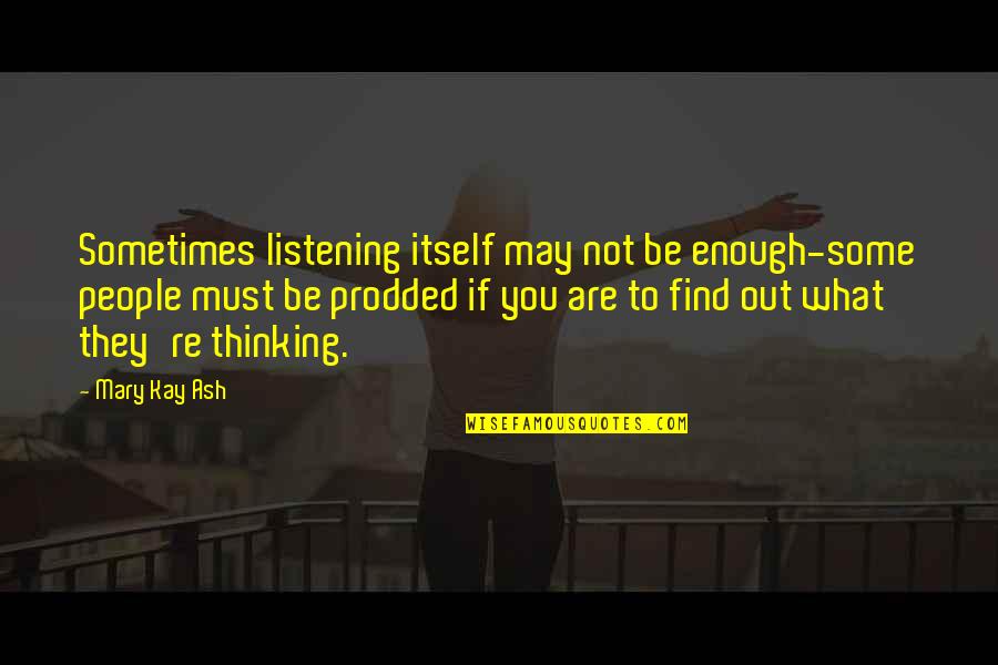 Richmond It Crowd Quotes By Mary Kay Ash: Sometimes listening itself may not be enough-some people Richmond It Crowd Quotes By Mary Kay Ash: Sometimes listening itself may not be enough-some people
