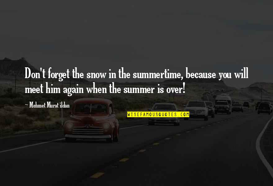 Richmond It Crowd Quotes By Mehmet Murat Ildan: Don't forget the snow in the summertime, because Richmond It Crowd Quotes By Mehmet Murat Ildan: Don't forget the snow in the summertime, because