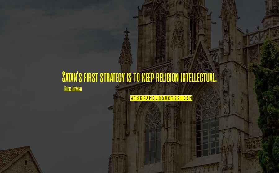 Richness And Happiness Quotes By Rick Joyner: Satan's first strategy is to keep religion intellectual. Richness And Happiness Quotes By Rick Joyner: Satan's first strategy is to keep religion intellectual.