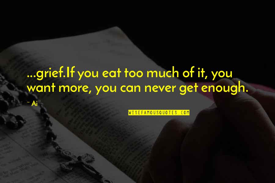 Richness And Pride Quotes By Ai: ...grief.If you eat too much of it, you