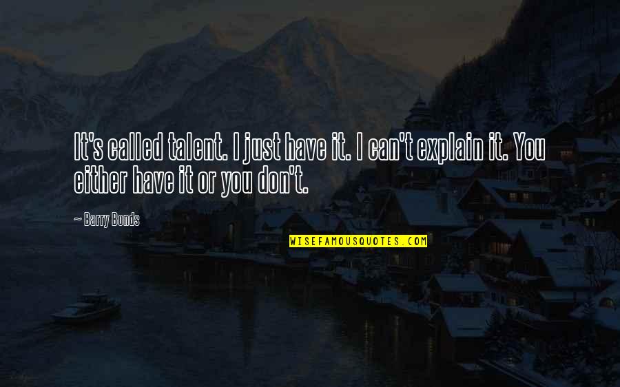 Richness By Heart Quotes By Barry Bonds: It's called talent. I just have it. I Richness By Heart Quotes By Barry Bonds: It's called talent. I just have it. I