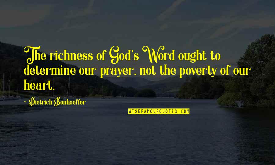 Richness By Heart Quotes By Dietrich Bonhoeffer: The richness of God's Word ought to determine Richness By Heart Quotes By Dietrich Bonhoeffer: The richness of God's Word ought to determine