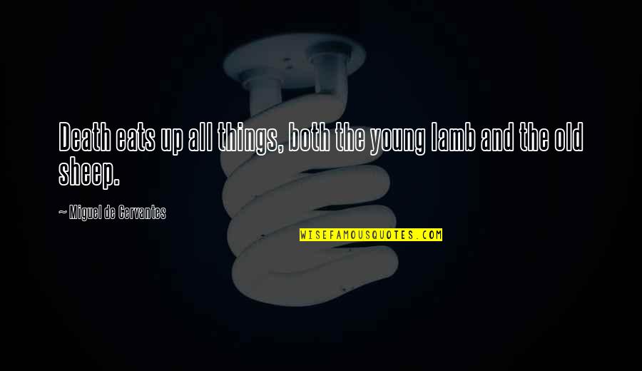 Richness By Heart Quotes By Miguel De Cervantes: Death eats up all things, both the young Richness By Heart Quotes By Miguel De Cervantes: Death eats up all things, both the young