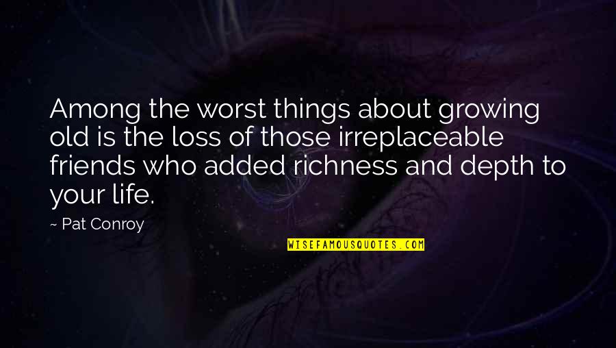 Richness In Friends Quotes By Pat Conroy: Among the worst things about growing old is