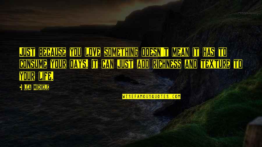 Richness Love Quotes By Lea Michele: Just because you love something doesn't mean it