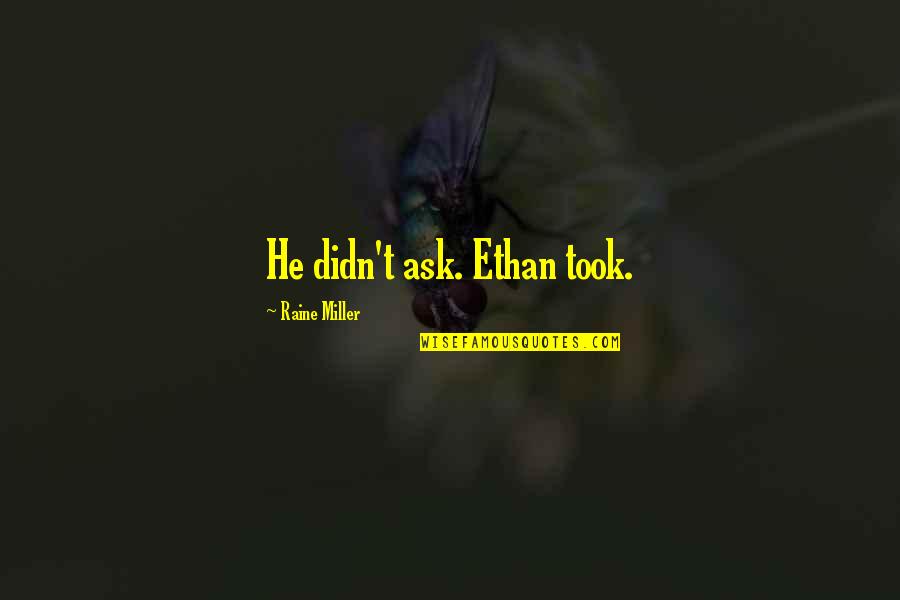 Richness Love Quotes By Raine Miller: He didn't ask. Ethan took.