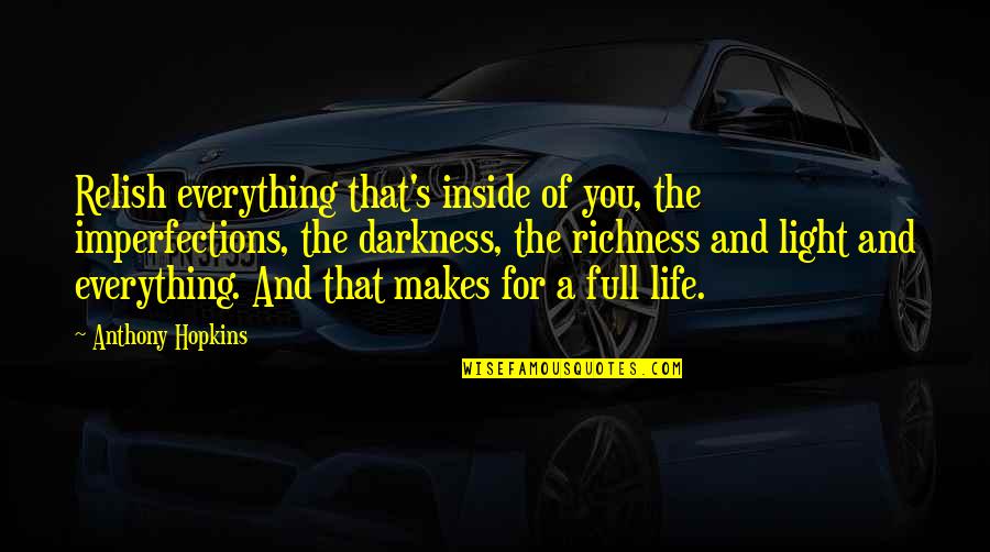 Richness Of Life Quotes By Anthony Hopkins: Relish everything that's inside of you, the imperfections,