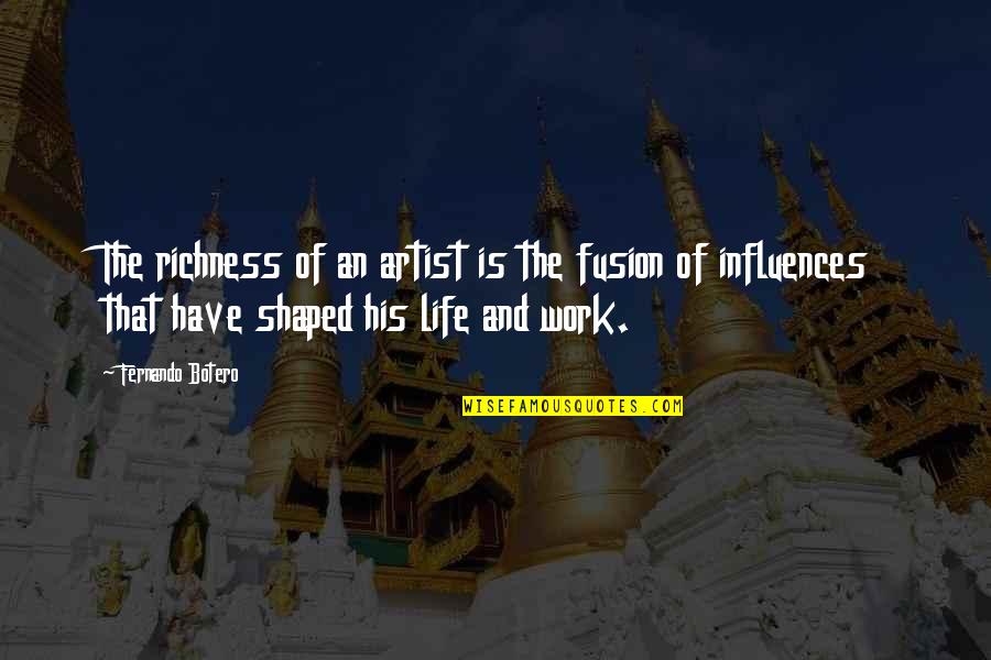 Richness Of Life Quotes By Fernando Botero: The richness of an artist is the fusion