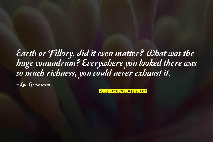 Richness Of Life Quotes By Lev Grossman: Earth or Fillory, did it even matter? What