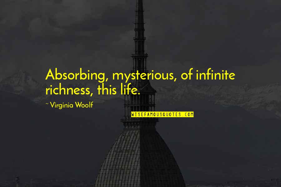 Richness Of Life Quotes By Virginia Woolf: Absorbing, mysterious, of infinite richness, this life.