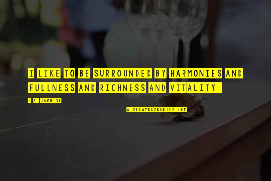 Richness Quotes By Al Jardine: I like to be surrounded by harmonies and
