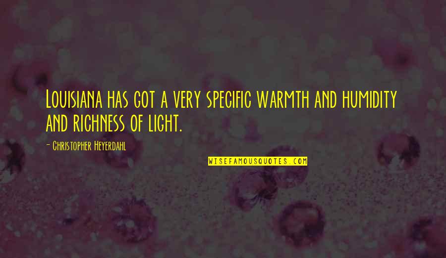 Richness Quotes By Christopher Heyerdahl: Louisiana has got a very specific warmth and Richness Quotes By Christopher Heyerdahl: Louisiana has got a very specific warmth and