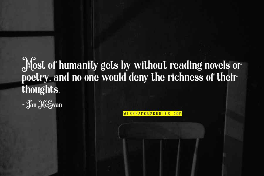 Richness Quotes By Ian McEwan: Most of humanity gets by without reading novels Richness Quotes By Ian McEwan: Most of humanity gets by without reading novels