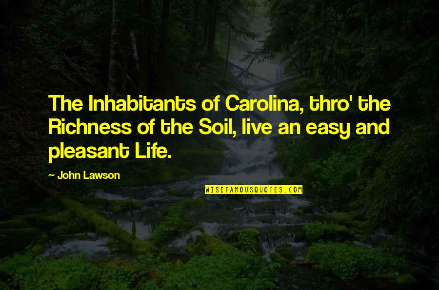 Richness Quotes By John Lawson: The Inhabitants of Carolina, thro' the Richness of Richness Quotes By John Lawson: The Inhabitants of Carolina, thro' the Richness of