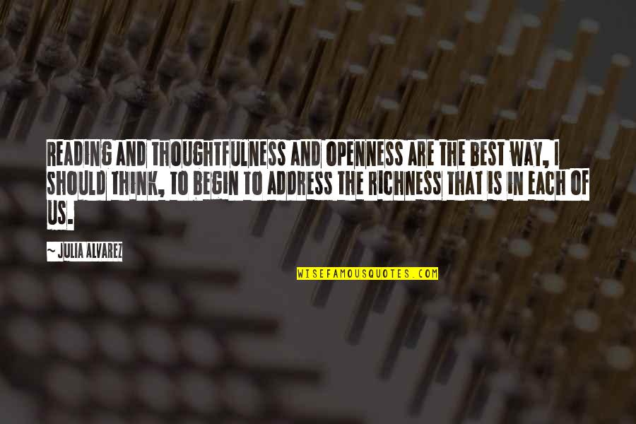 Richness Quotes By Julia Alvarez: Reading and thoughtfulness and openness are the best Richness Quotes By Julia Alvarez: Reading and thoughtfulness and openness are the best