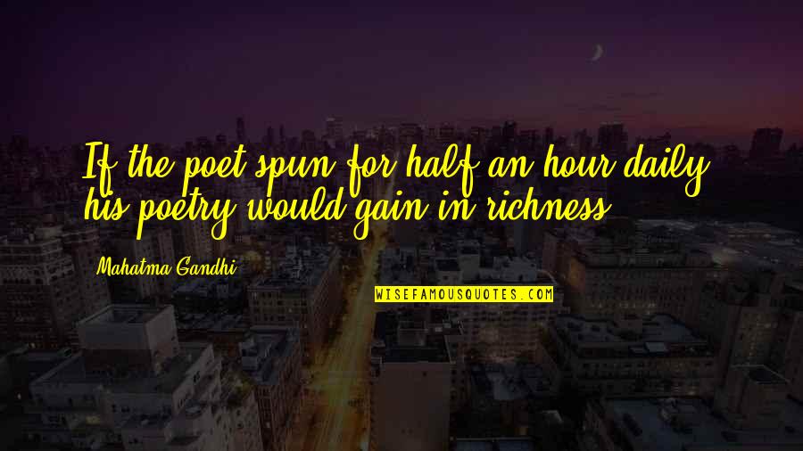 Richness Quotes By Mahatma Gandhi: If the poet spun for half an hour