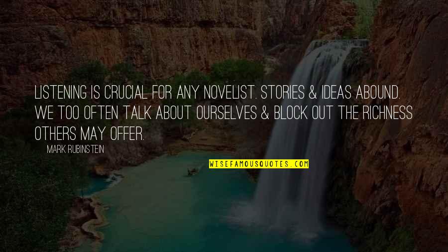 Richness Quotes By Mark Rubinstein: Listening is crucial for any novelist. Stories & Richness Quotes By Mark Rubinstein: Listening is crucial for any novelist. Stories &