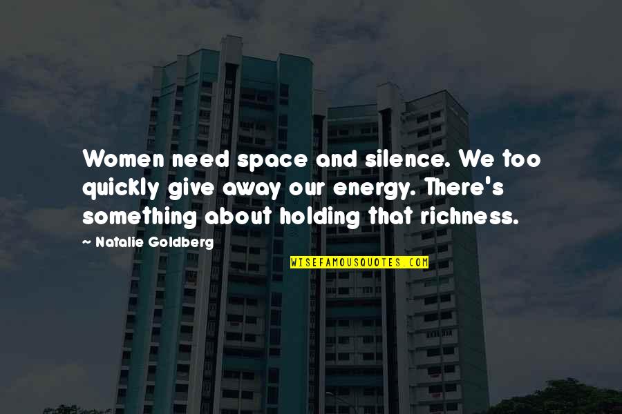 Richness Quotes By Natalie Goldberg: Women need space and silence. We too quickly Richness Quotes By Natalie Goldberg: Women need space and silence. We too quickly