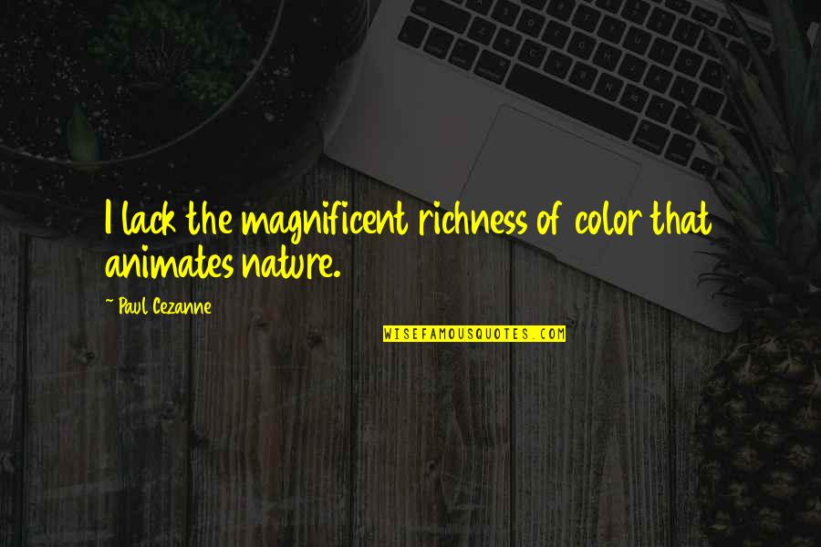Richness Quotes By Paul Cezanne: I lack the magnificent richness of color that